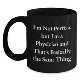 Funny Physician Gifts from Friends, Birthday Unique Gifts for Men, Women, Coworkers, Family - I'm Not Perfect But I'm A Physician And That's Basically The Same Thing Quote Black Coffee Mug - Main